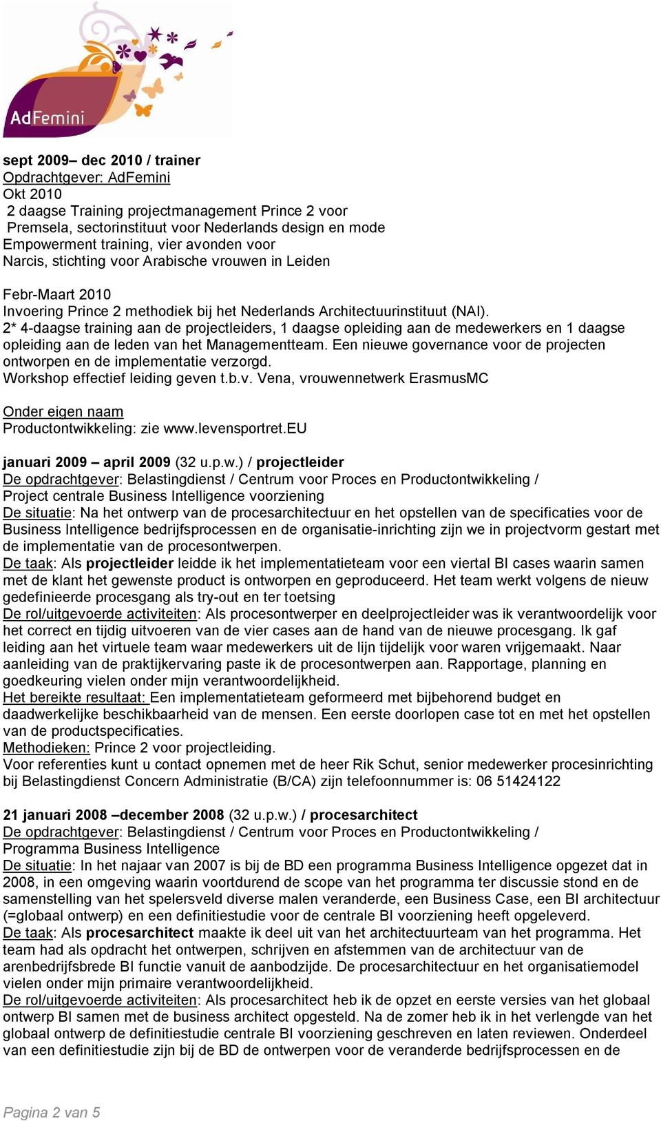 2* 4-daagse training aan de projectleiders, 1 daagse opleiding aan de medewerkers en 1 daagse opleiding aan de leden van het Managementteam.