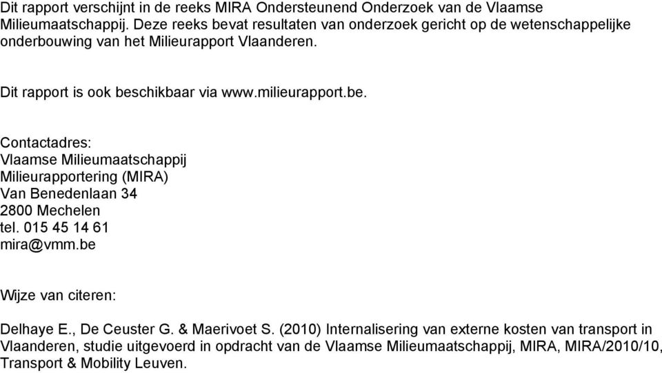 milieurapport.be. Contactadres: Vlaamse Milieumaatschappij Milieurapportering (MIRA) Van Benedenlaan 34 2800 Mechelen tel. 015 45 14 61 mira@vmm.