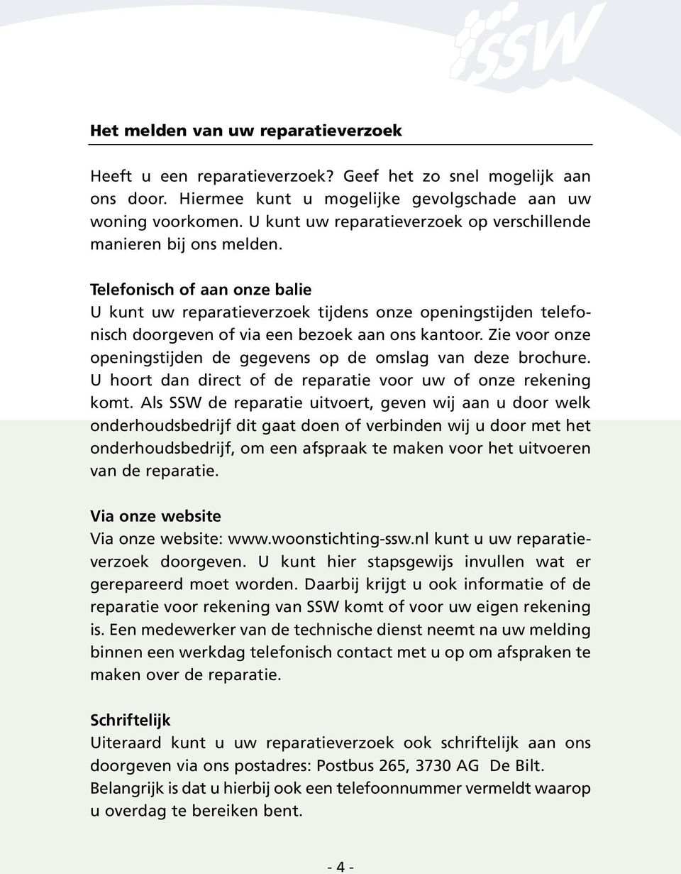 Telefonisch of aan onze balie U kunt uw reparatieverzoek tijdens onze openingstijden telefonisch doorgeven of via een bezoek aan ons kantoor.