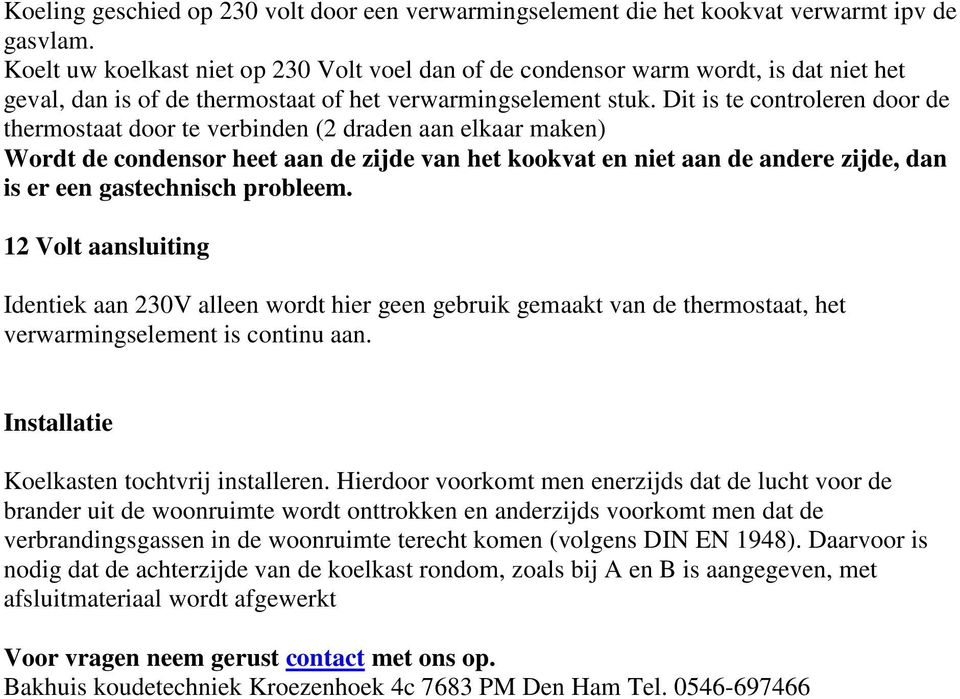 Dit is te controleren door de thermostaat door te verbinden (2 draden aan elkaar maken) Wordt de condensor heet aan de zijde van het kookvat en niet aan de andere zijde, dan is er een gastechnisch