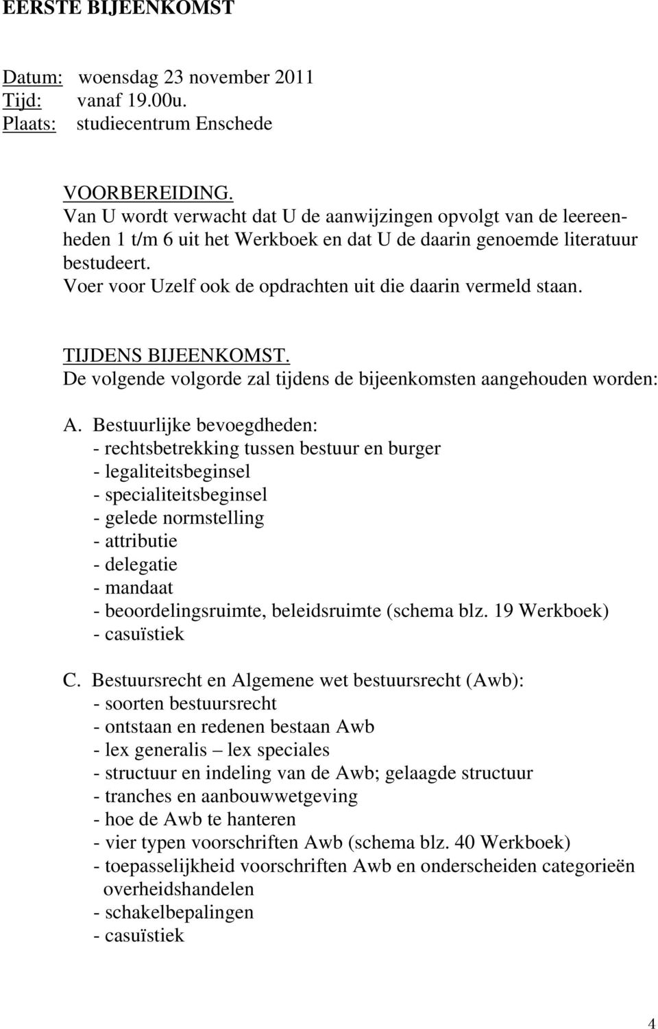 Voer voor Uzelf ook de opdrachten uit die daarin vermeld staan. TIJDENS BIJEENKOMST. De volgende volgorde zal tijdens de bijeenkomsten aangehouden worden: A.