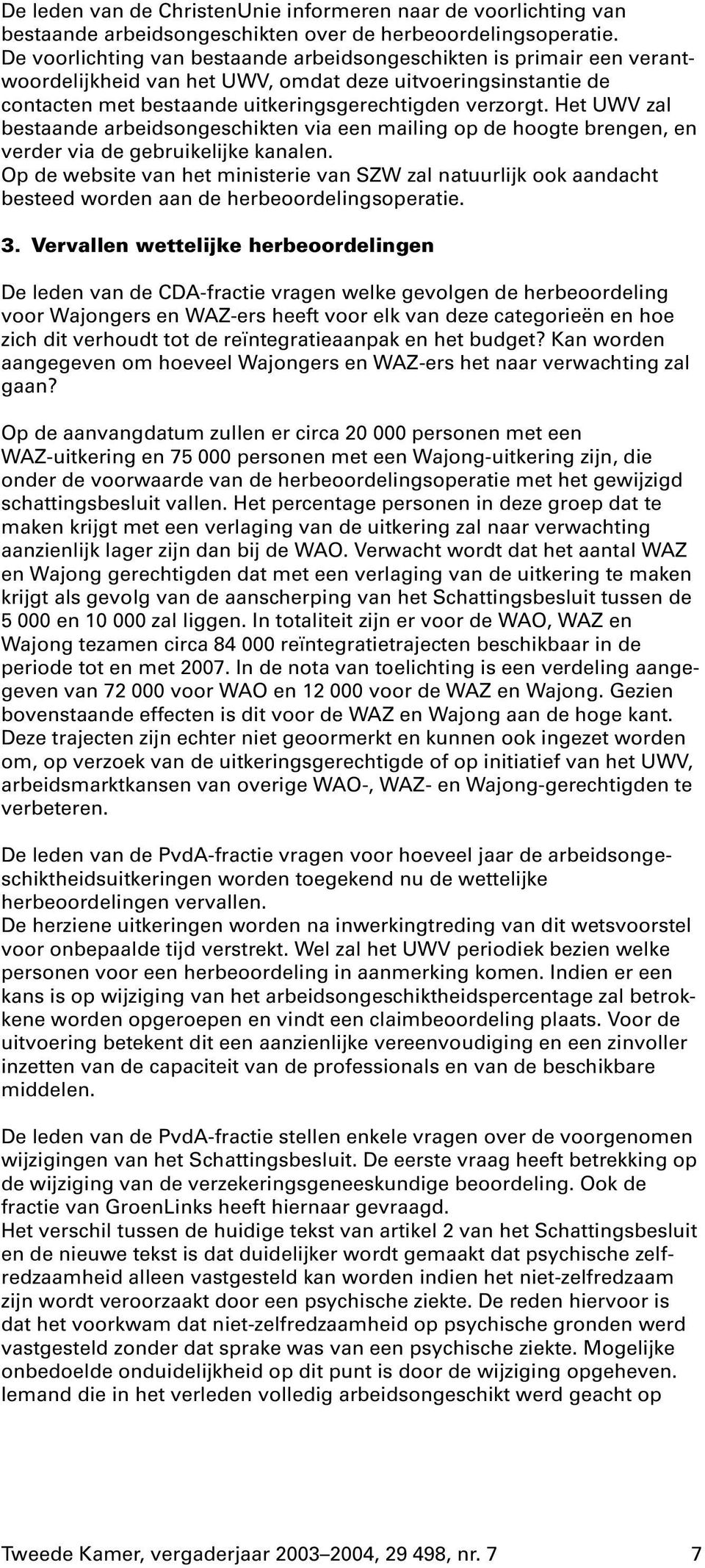 Het UWV zal bestaande arbeidsongeschikten via een mailing op de hoogte brengen, en verder via de gebruikelijke kanalen.