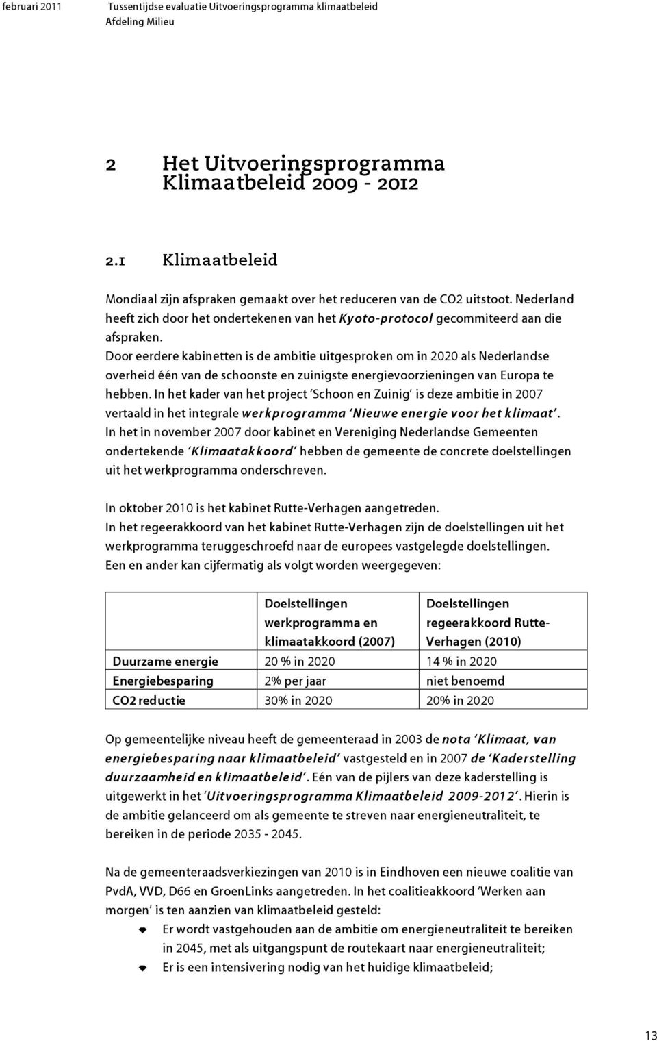 Door eerdere kainetten is de amitie uitgesproken om in 2020 als Nederlandse overheid één van de schoonste en zuinigste energievoorzieningen van Europa te heen.