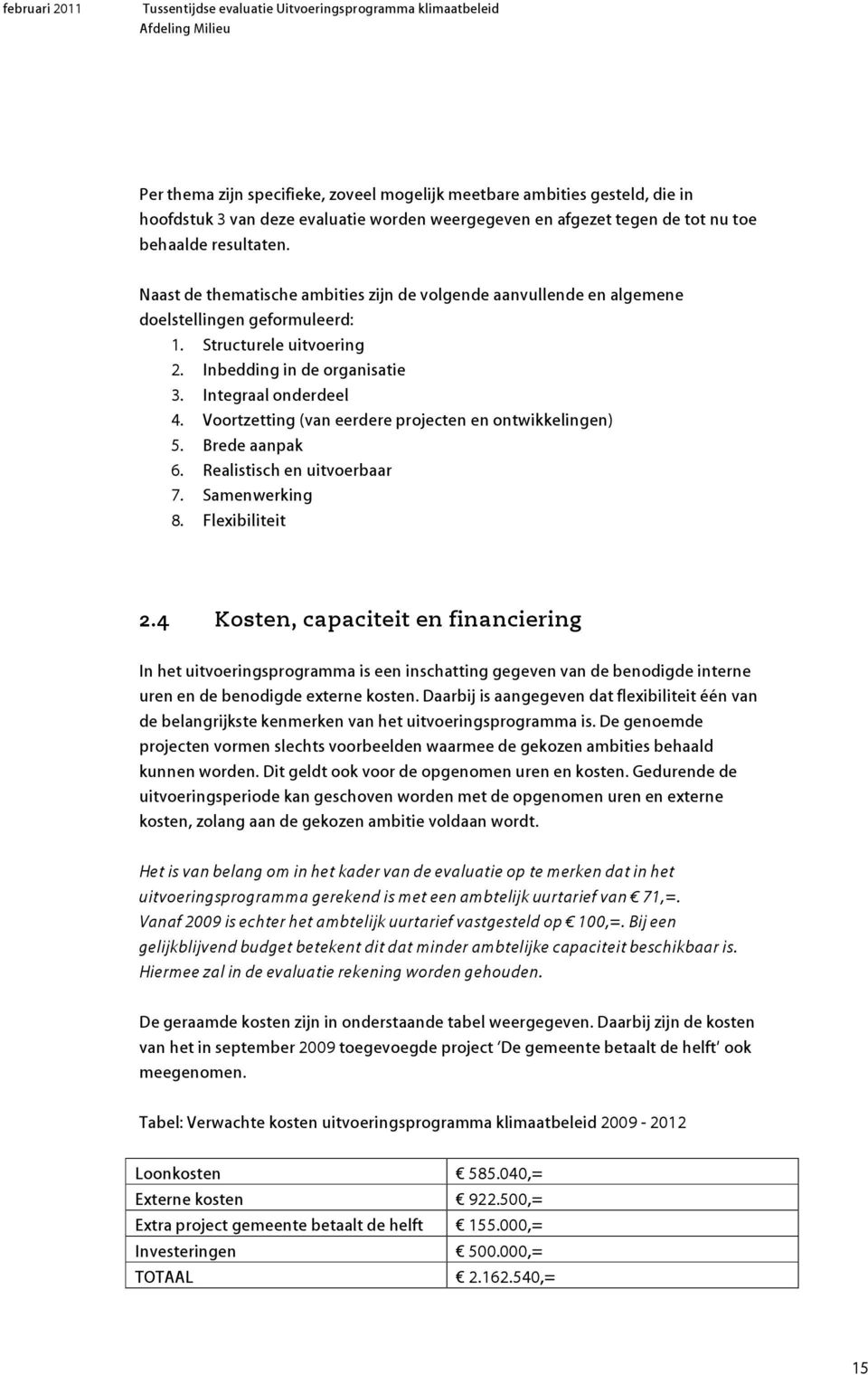 Inedding in de organisatie 3. Integraal onderdeel 4. Voortzetting (van eerdere projecten en ontwikkelingen) 5. Brede aanpak 6. Realistisch en uitvoeraar 7. Samenwerking 8. Flexiiliteit 2.