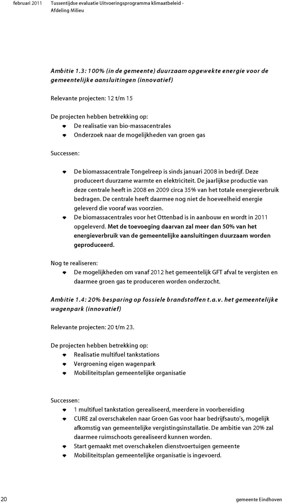 Onderzoek naar de mogelijkheden van groen gas Successen: De iomassacentrale Tongelreep is sinds januari 2008 in edrijf. Deze produceert duurzame warmte en elektriciteit.