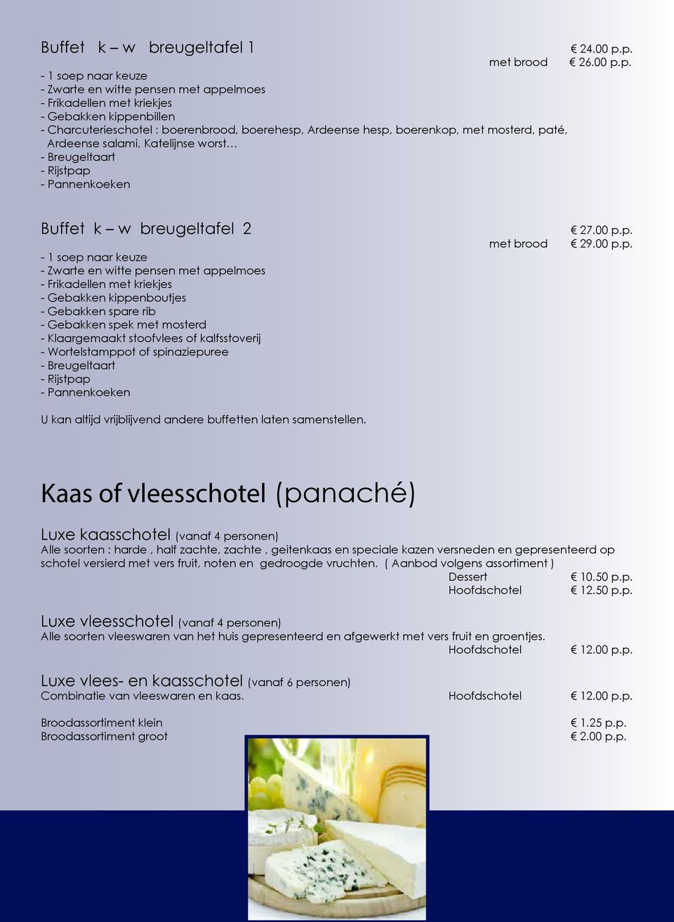 boerenkop, met mosterd, paté, Ardeense salami, Katelijnse worst - Breugeltaart - Rijstpap - Pannenkoeken Buffet k w breugeltafel 2-1 soep naar keuze - Zwarte en witte pensen met appelmoes -