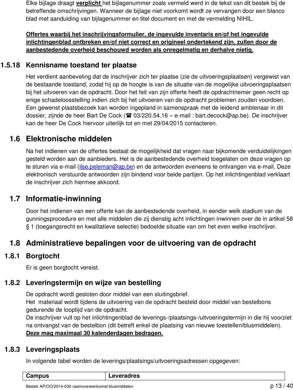 Offertes waarbij het inschrijvingsformulier, de ingevulde inventaris en/of het ingevulde inlichtingenblad ontbreken en/of niet correct en origineel ondertekend zijn, zullen door de aanbestedende