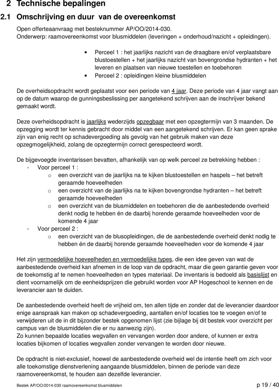 Perceel 1 : het jaarlijks nazicht van de draagbare en/of verplaatsbare blustoestellen + het jaarlijks nazicht van bovengrondse hydranten + het leveren en plaatsen van nieuwe toestellen en toebehoren