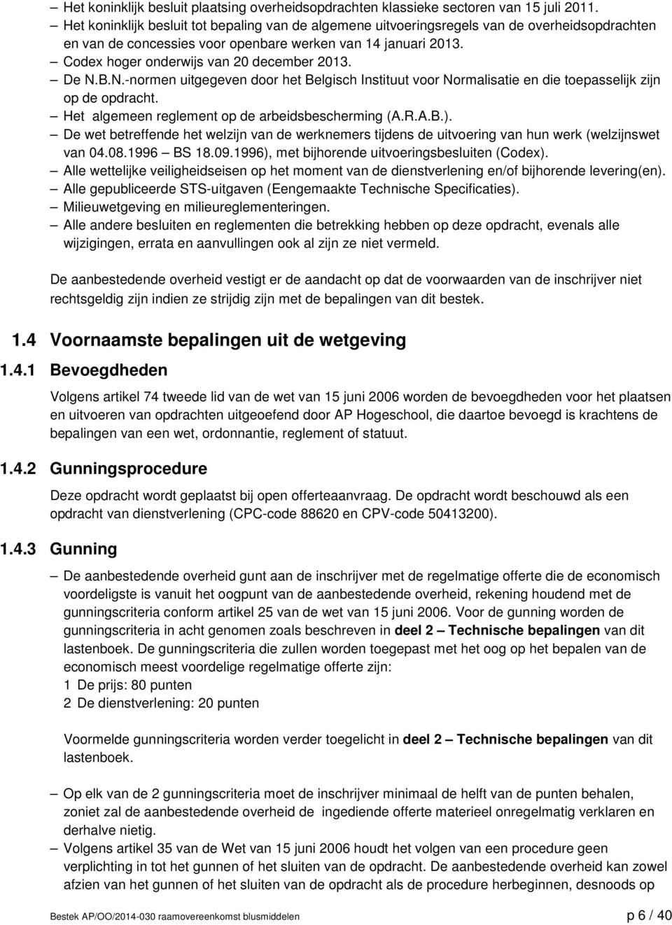 Codex hoger onderwijs van 20 december 2013. De N.B.N.-normen uitgegeven door het Belgisch Instituut voor Normalisatie en die toepasselijk zijn op de opdracht.