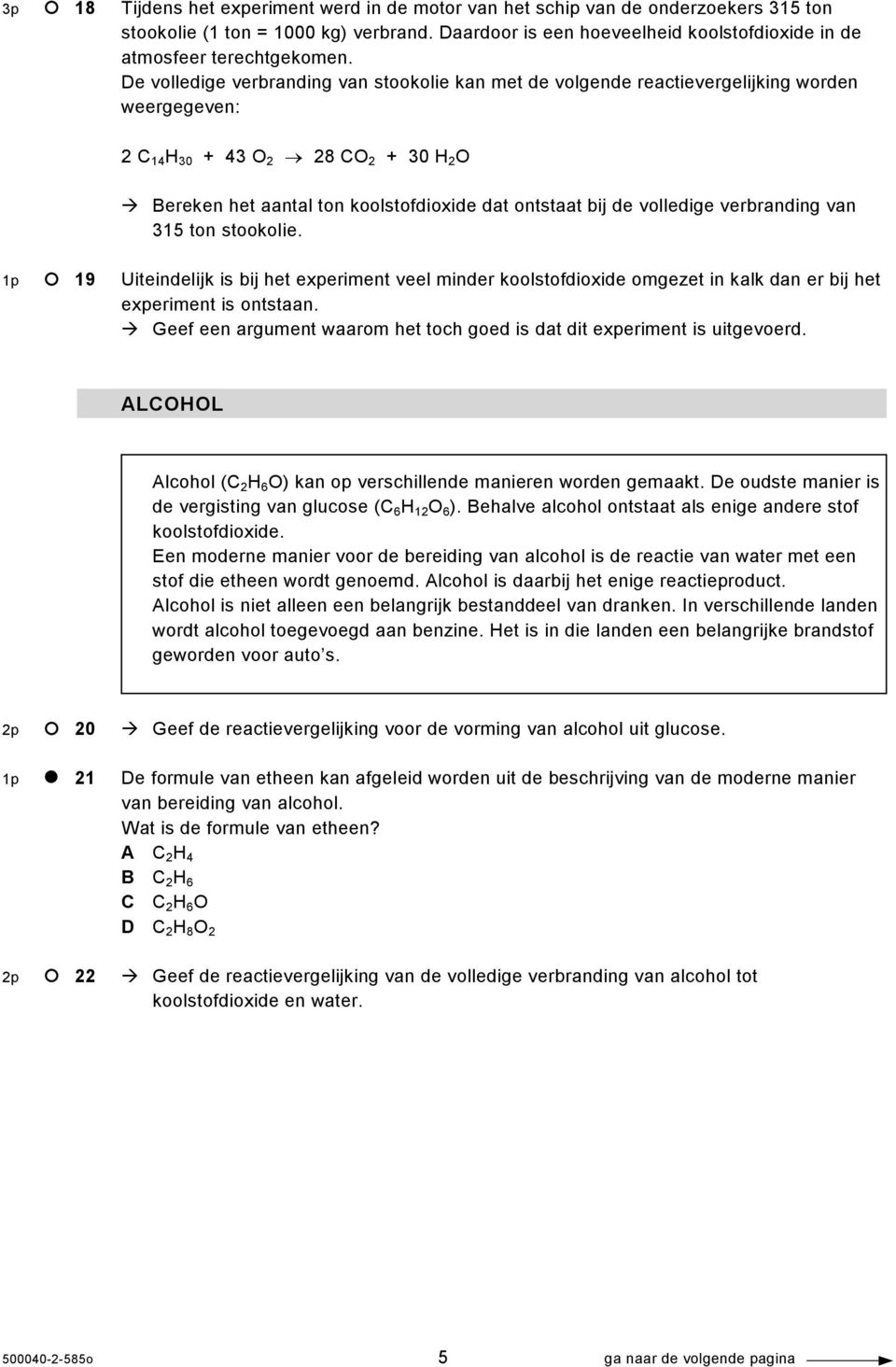 De volledige verbranding van stookolie kan met de volgende reactievergelijking worden weergegeven: 2 C 14 H 30 + 43 O 2 28 CO 2 + 30 H 2 O Bereken het aantal ton koolstofdioxide dat ontstaat bij de