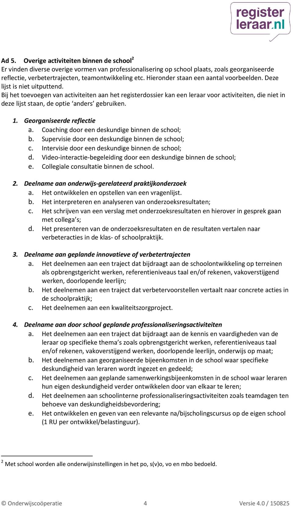 Bij het toevoegen van activiteiten aan het registerdossier kan een leraar voor activiteiten, die niet in deze lijst staan, de optie anders gebruiken. 1. Georganiseerde reflectie a.