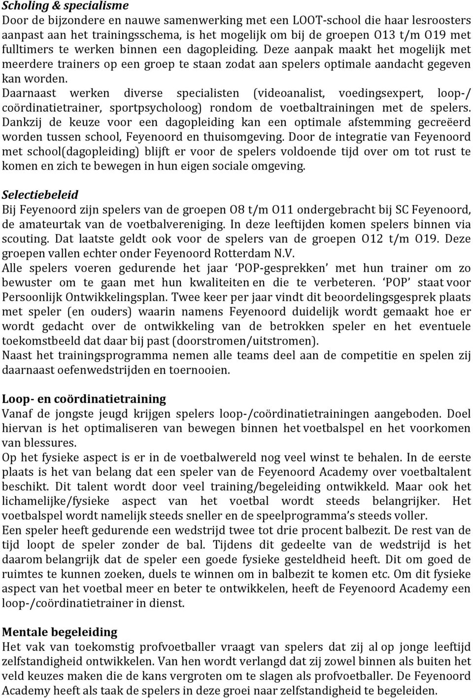 Daarnaast werken diverse specialisten (videoanalist, voedingsexpert, loop-/ coördinatietrainer, sportpsycholoog) rondom de voetbaltrainingen met de spelers.