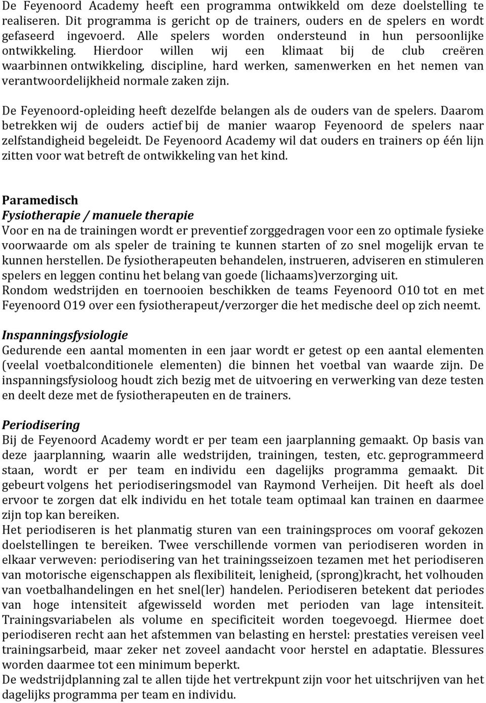 Hierdoor willen wij een klimaat bij de club creëren waarbinnen ontwikkeling, discipline, hard werken, samenwerken en het nemen van verantwoordelijkheid normale zaken zijn.