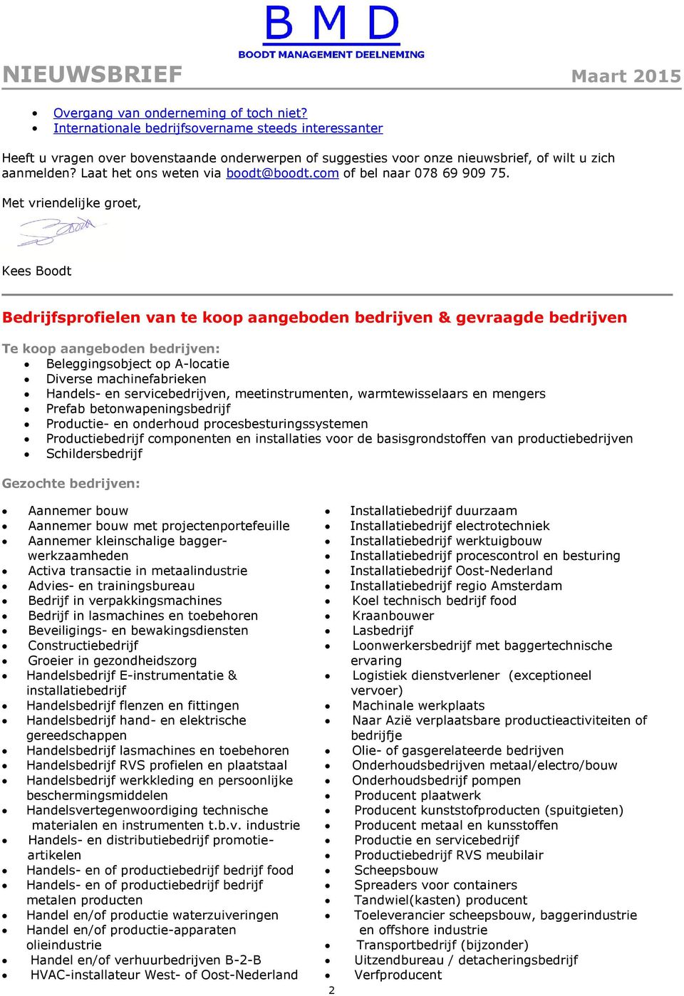 Met vriendelijke groet, Kees Boodt Bedrijfsprofielen van te koop aangeboden bedrijven & gevraagde bedrijven Te koop aangeboden bedrijven: Beleggingsobject op A-locatie Diverse machinefabrieken