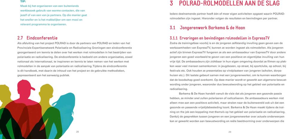 7 Eindconferentie Als afsluiting van het project POLRAD is door de partners van POLRAD en leden van het Provinciale Expertisenetwerk Polarisatie en Radicalisering Groningen een eindconferentie