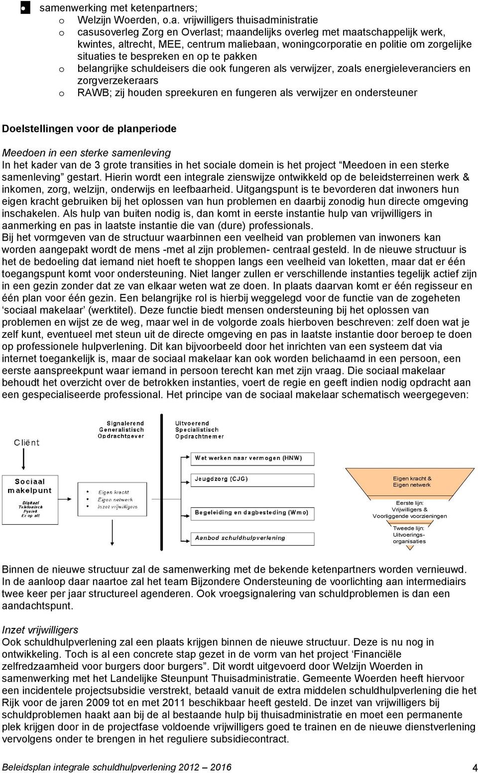 RAWB; zij houden spreekuren en fungeren als verwijzer en ondersteuner Doelstellingen voor de planperiode Meedoen in een sterke samenleving In het kader van de 3 grote transities in het sociale domein