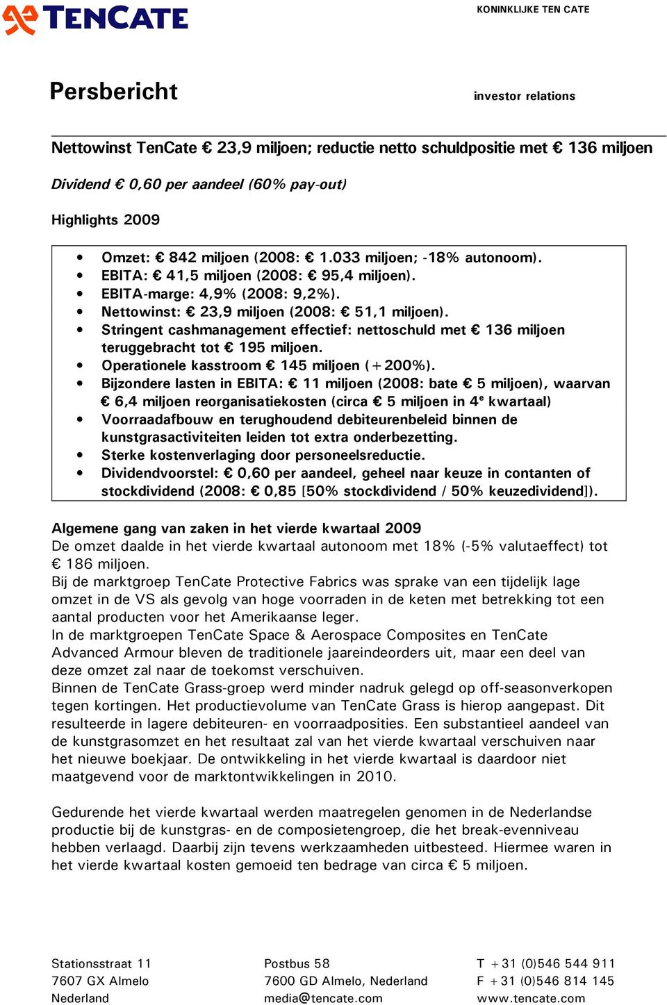 Stringent cashmanagement effectief: nettoschuld met 136 miljoen teruggebracht tot 195 miljoen. Operationele kasstroom 145 miljoen (+200%).