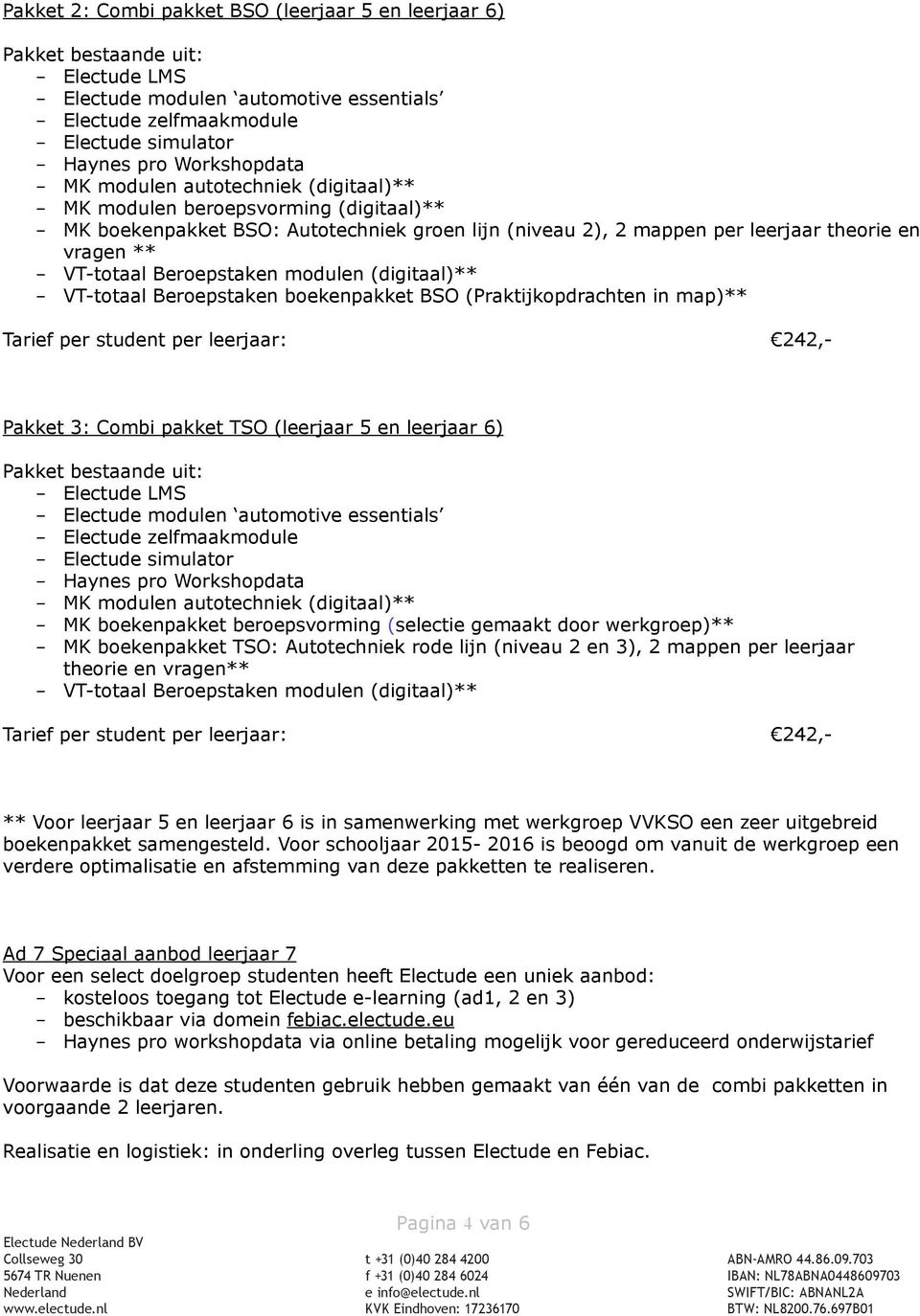 VT-totaal Beroepstaken modulen (digitaal)** - VT-totaal Beroepstaken boekenpakket BSO (Praktijkopdrachten in map)** Tarief per student per leerjaar: 242,- Pakket 3: Combi pakket TSO (leerjaar 5 en