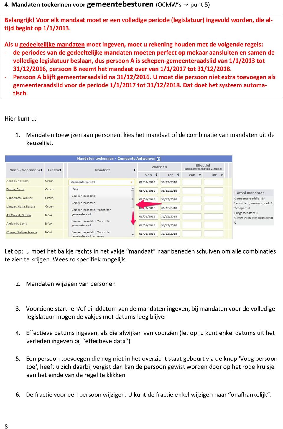 legislatuur beslaan, dus persoon A is schepen-gemeenteraadslid van 1/1/2013 tot 31/12/2016, persoon B neemt het mandaat over van 1/1/2017 tot 31/12/2018.