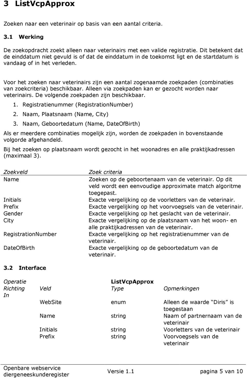 Voor het zoeken naar veterinairs zijn een aantal zogenaamde zoekpaden (combinaties van zoekcriteria) beschikbaar. Alleen via zoekpaden kan er gezocht worden naar veterinairs.