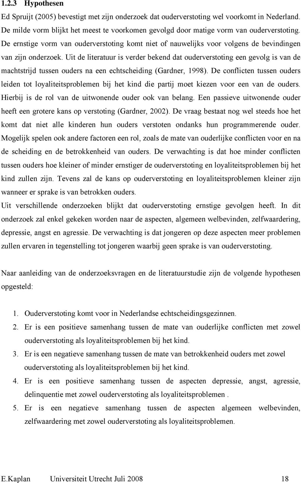 Uit de literatuur is verder bekend dat ouderverstoting een gevolg is van de machtstrijd tussen ouders na een echtscheiding (Gardner, 1998).