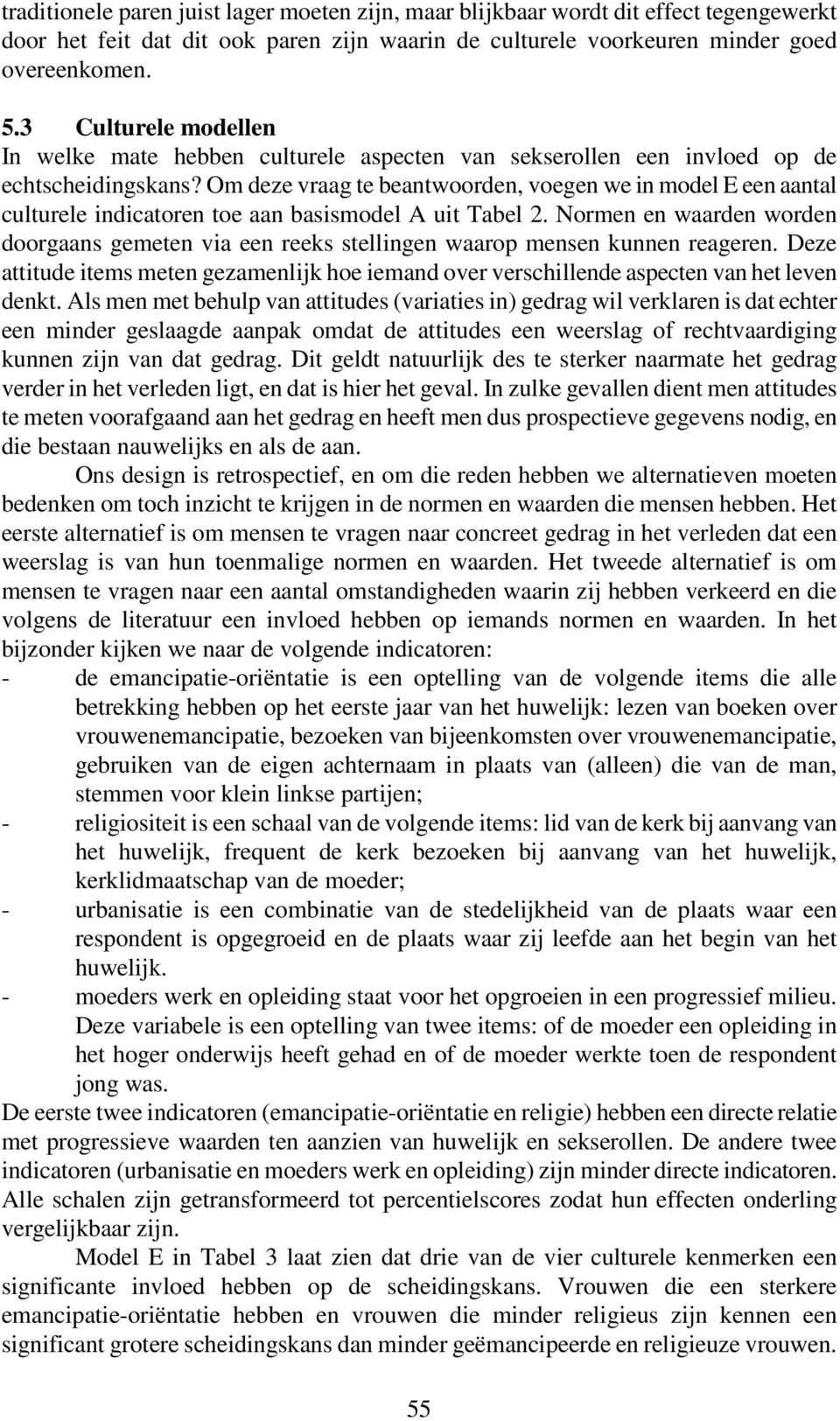 Om deze vraag te beantwoorden, voegen we in model E een aantal culturele indicatoren toe aan basismodel A uit Tabel 2.