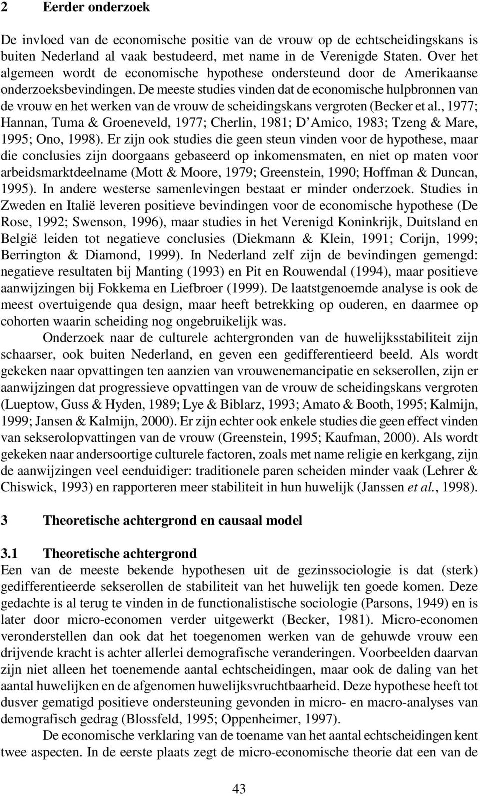 De meeste studies vinden dat de economische hulpbronnen van de vrouw en het werken van de vrouw de scheidingskans vergroten (Becker et al.