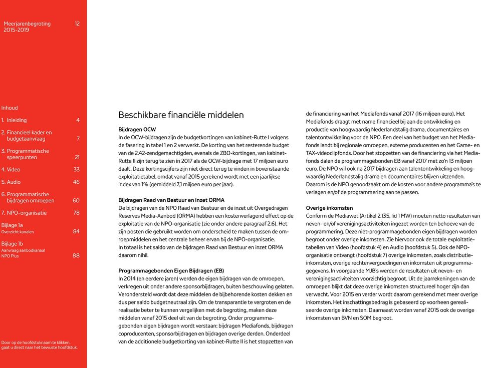 Deze kortingscijfers zijn niet direct terug te vinden in bovenstaande exploitatietabel, omdat vanaf 2015 gerekend wordt met een jaarlijkse index van 1% (gemiddeld 7,1 miljoen euro per jaar).