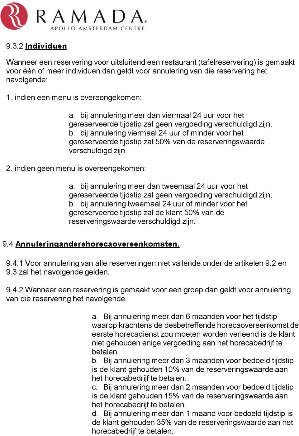 bij annulering viermaal 24 uur of minder voor het gereserveerde tijdstip zal 50% van de reserveringswaarde verschuldigd zijn. 2. indien geen menu is overeengekomen: a.