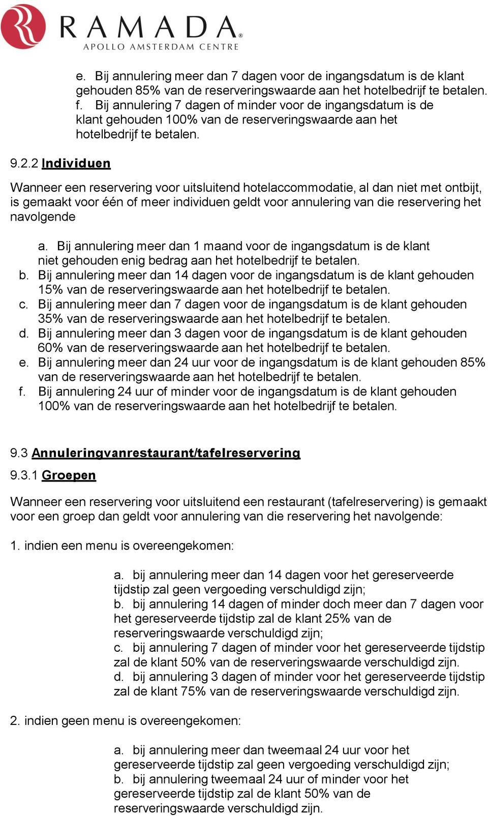 Wanneer een reservering voor uitsluitend hotelaccommodatie, al dan niet met ontbijt, is gemaakt voor één of meer individuen geldt voor annulering van die reservering het navolgende a.