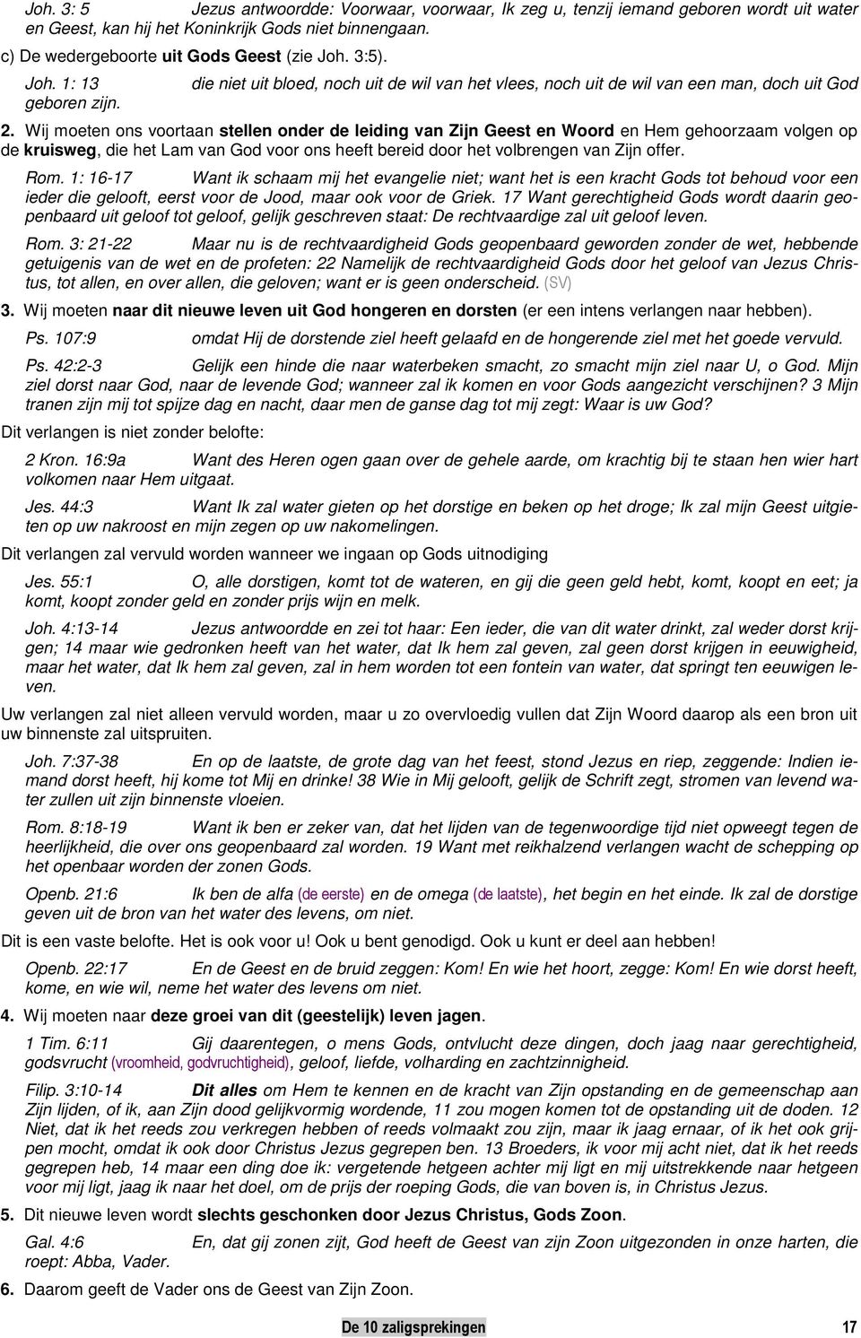 Wij moeten ons voortaan stellen onder de leiding van Zijn Geest en Woord en Hem gehoorzaam volgen op de kruisweg, die het Lam van God voor ons heeft bereid door het volbrengen van Zijn offer. Rom.