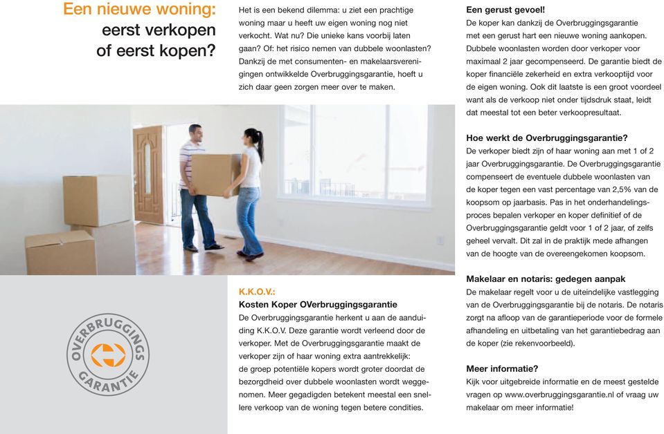 Een gerust gevoel! De koper kan dankzij de Overbruggingsgarantie met een gerust hart een nieuwe woning aankopen. Dubbele woonlasten worden door verkoper voor maximaal 2 jaar gecompenseerd.