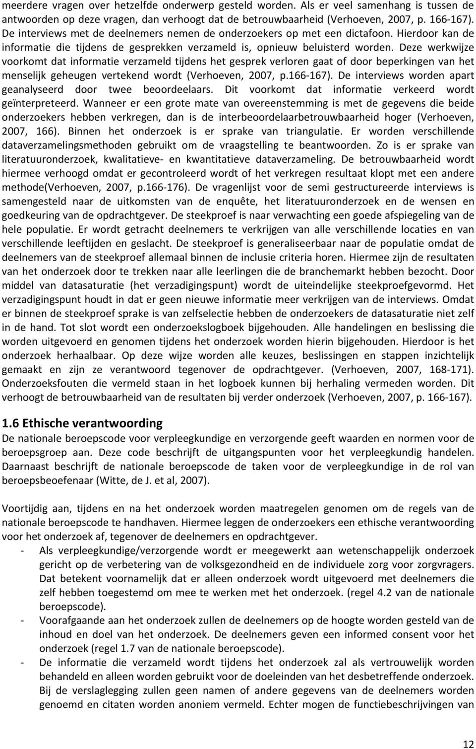 Deze werkwijze voorkomt dat informatie verzameld tijdens het gesprek verloren gaat of door beperkingen van het menselijk geheugen vertekend wordt (Verhoeven, 2007, p.166-167).