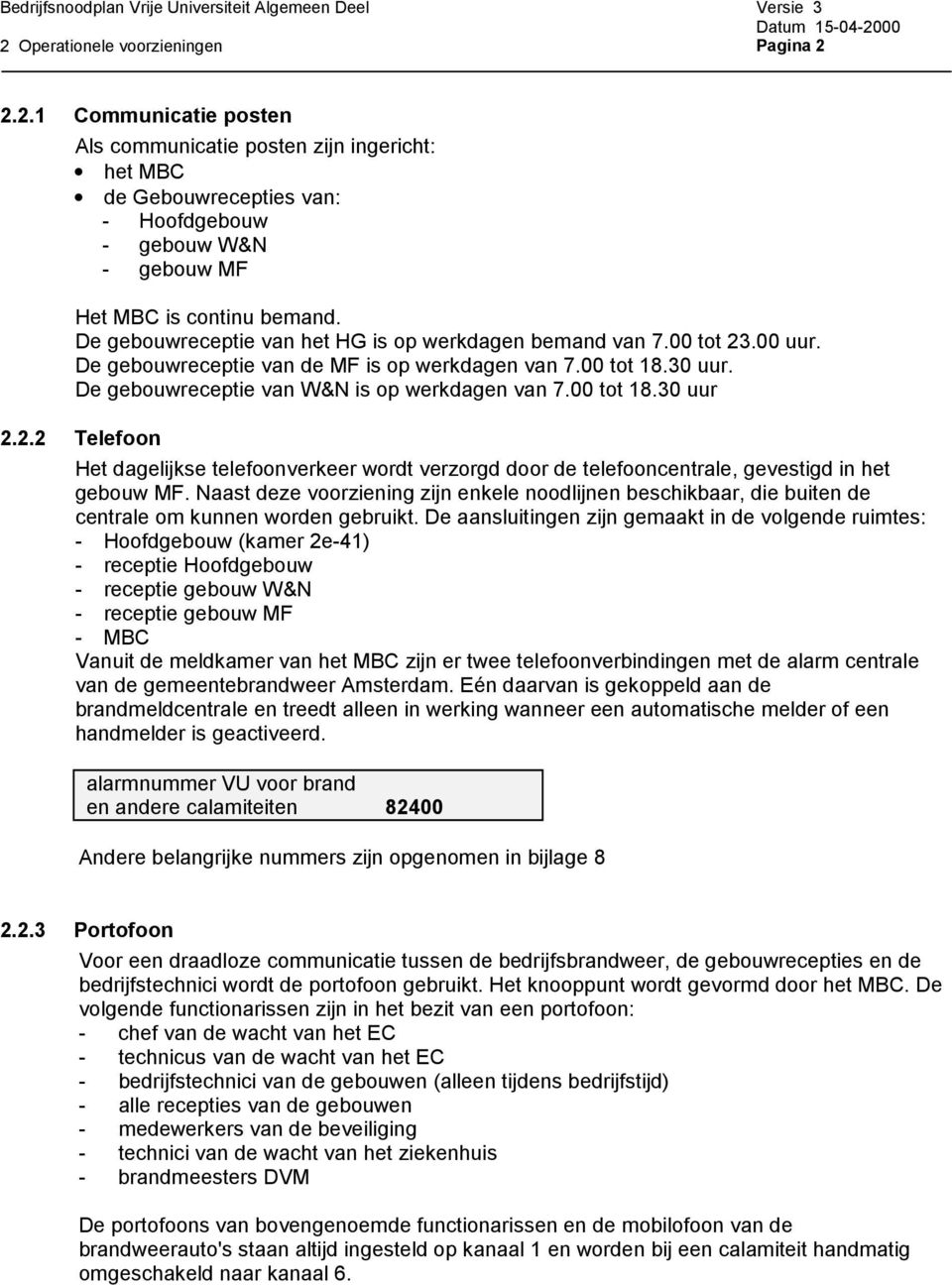 00 tot 18.30 uur 2.2.2 Telefoon Het dagelijkse telefoonverkeer wordt verzorgd door de telefooncentrale, gevestigd in het gebouw MF.