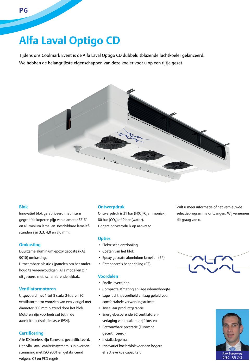 Beschikbare lamelafstanden zijn 3,3, 4,0 en 7,0 mm. Omkasting Duurzame aluminium epoxy gecoate (RAL 9010) omkasting. Uitneembare plastic zijpanelen om het onderhoud te vereenvoudigen.