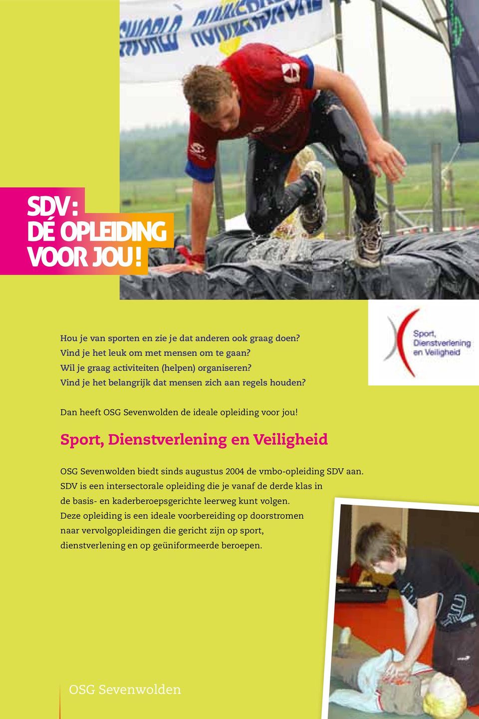 Sport, Dienstverlening en Veiligheid OSG Sevenwolden biedt sinds augustus 2004 de vmbo-opleiding SDV aan.