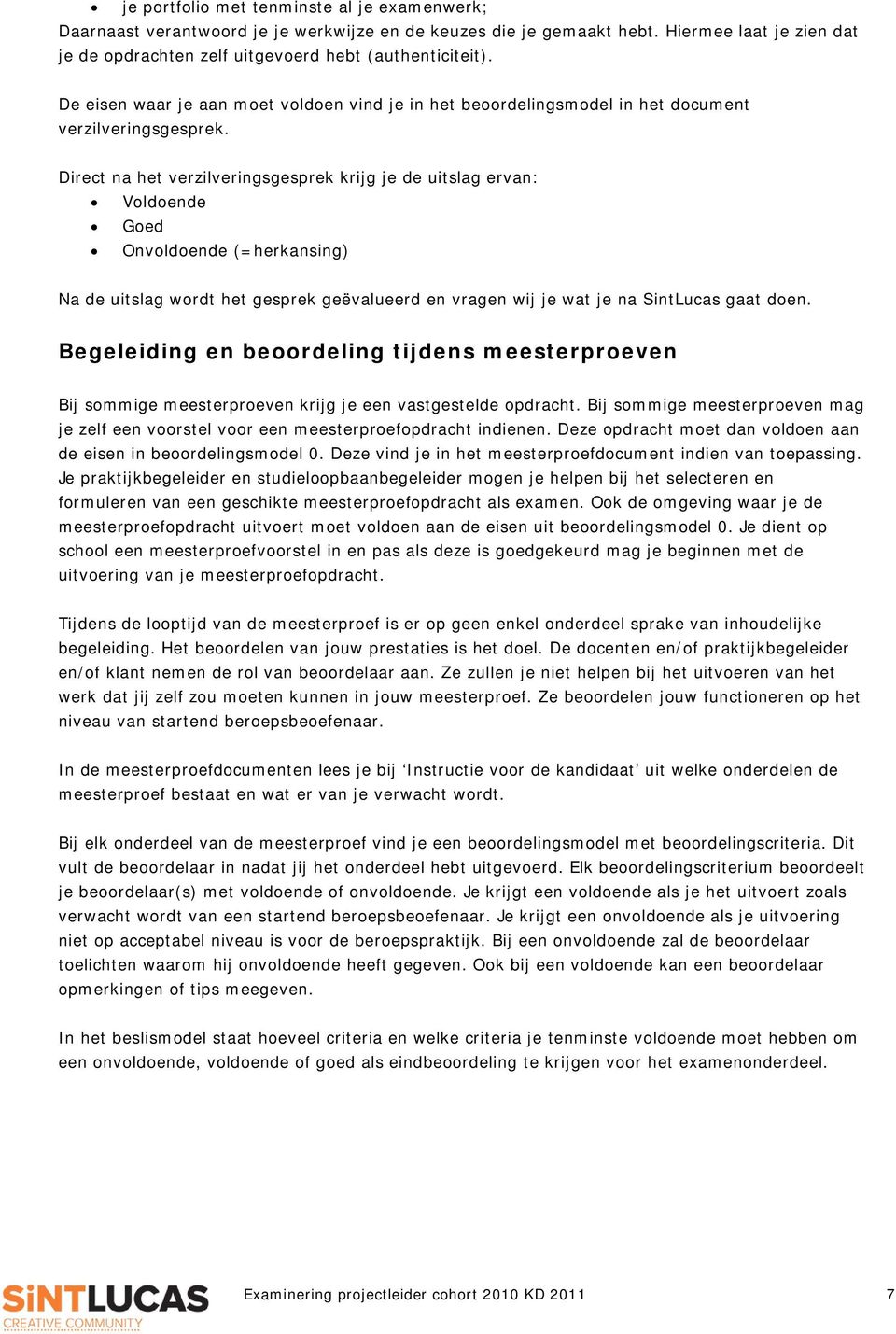 Direct na het verzilveringsgesprek krijg je de uitslag ervan: Voldoende Goed Onvoldoende (=herkansing) Na de uitslag wordt het gesprek geëvalueerd en vragen wij je wat je na SintLucas gaat doen.