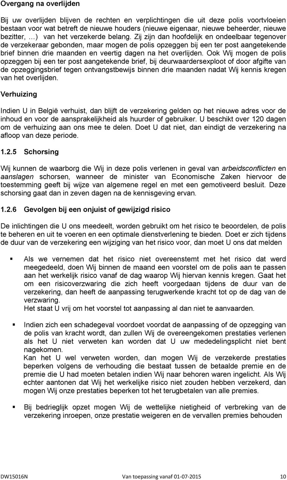 Zij zijn dan hoofdelijk en ondeelbaar tegenover de verzekeraar gebonden, maar mogen de polis opzeggen bij een ter post aangetekende brief binnen drie maanden en veertig dagen na het overlijden.