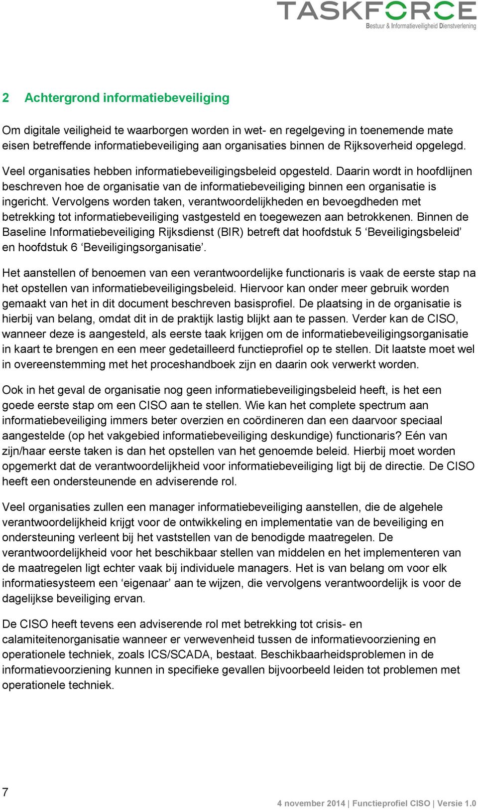 Daarin wordt in hoofdlijnen beschreven hoe de organisatie van de informatiebeveiliging binnen een organisatie is ingericht.