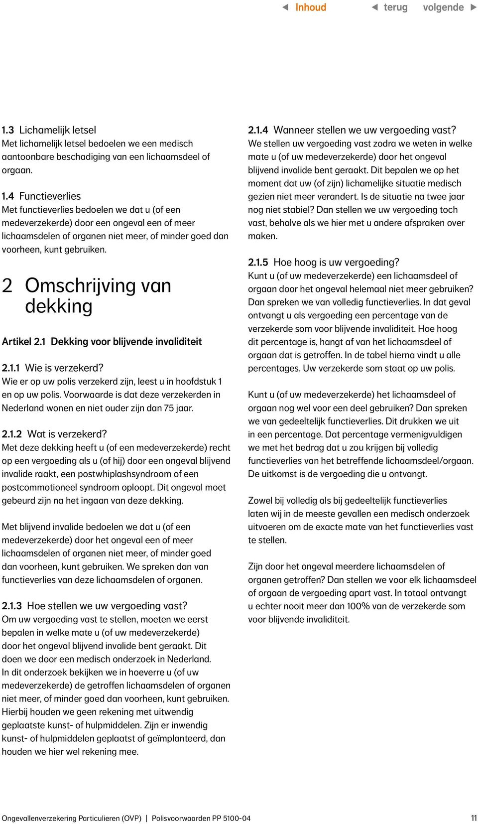 2 Omschrijving van dekking Artikel 2.1 Dekking voor blijvende invaliditeit 2.1.1 Wie is verzekerd? Wie er op uw polis verzekerd zijn, leest u in hoofdstuk 1 en op uw polis.