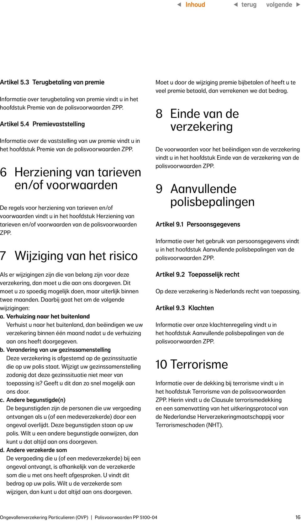 6 Herziening van tarieven en/of voorwaarden De regels voor herziening van tarieven en/of voorwaarden vindt u in het hoofdstuk Herziening van tarieven en/of voorwaarden van de polisvoorwaarden ZPP.