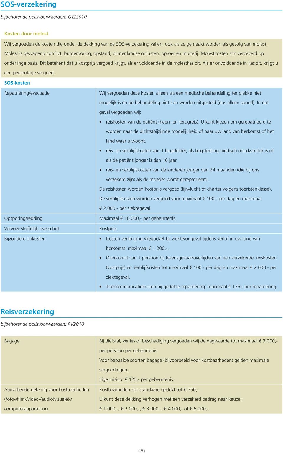 Dit betekent dat u kostprijs vergoed krijgt, als er voldoende in de molestkas zit. Als er onvoldoende in kas zit, krijgt u een percentage vergoed.