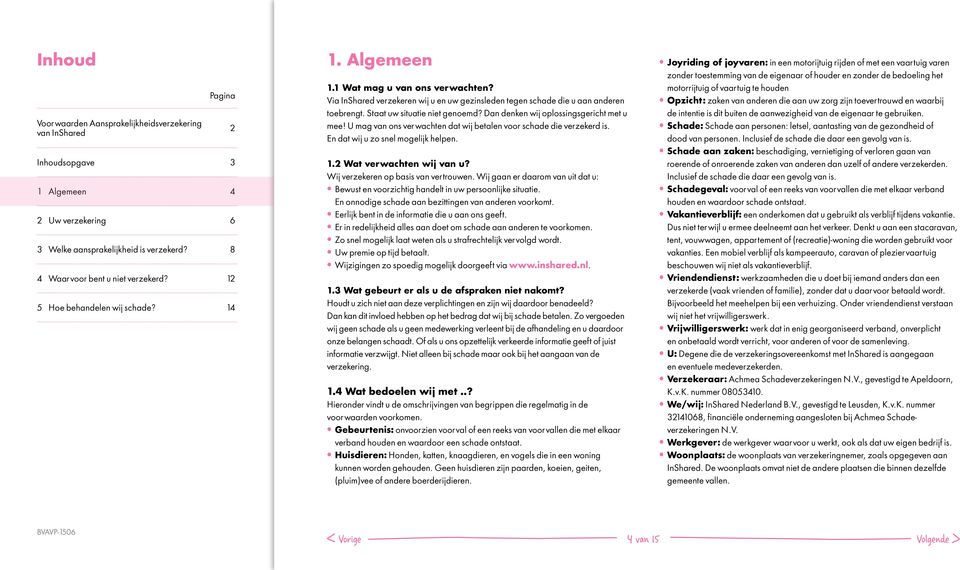 Wat verwachten wij van u? Wij verzekeren op basis van vertrouwen. Wij gaan er daarom van uit dat u: Bewust en voorzichtig handelt in uw persoonlijke situatie.