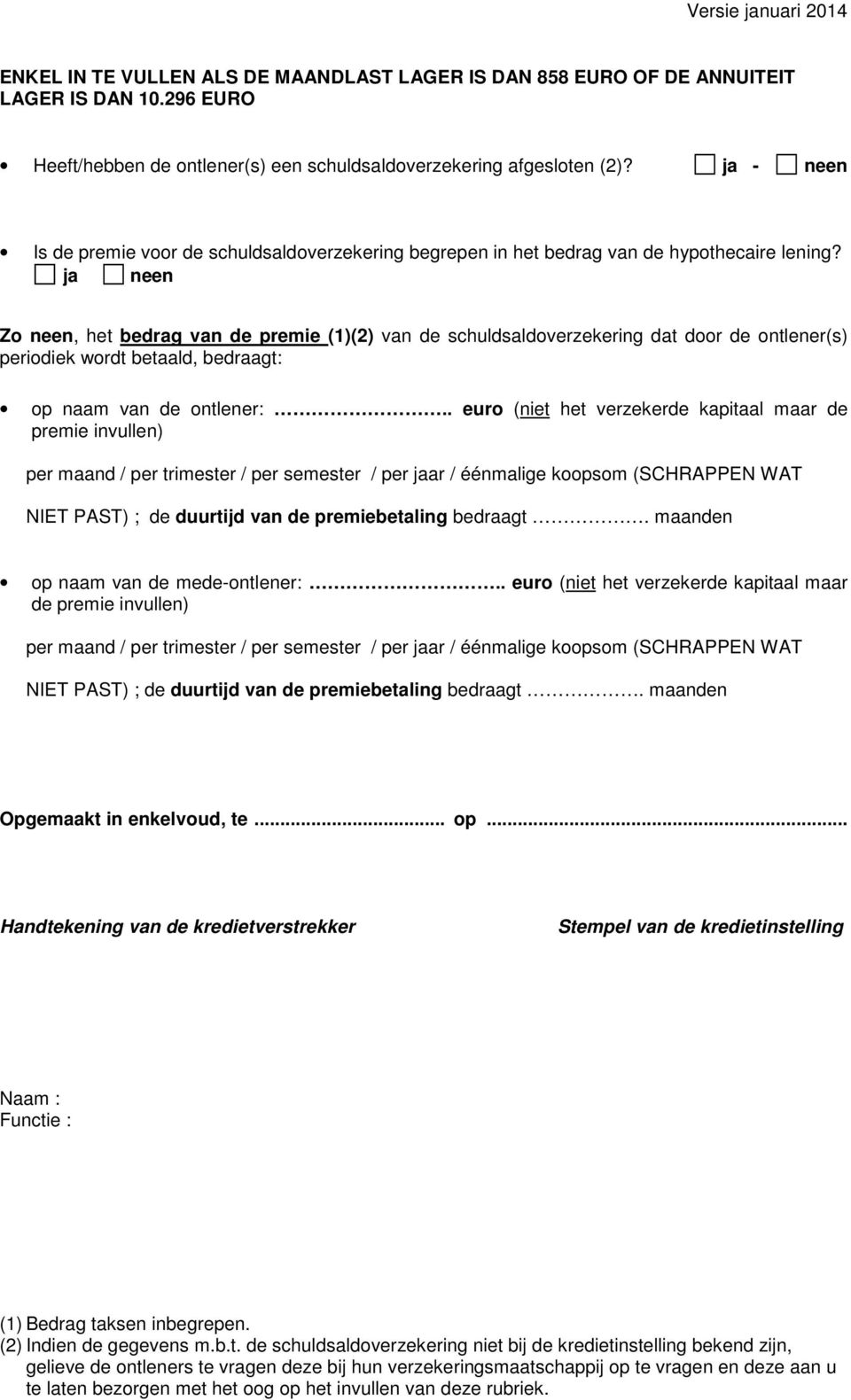 ja neen Zo neen, het bedrag van de premie (1)(2) van de schuldsaldoverzekering dat door de ontlener(s) periodiek wordt betaald, bedraagt: op naam van de ontlener:.