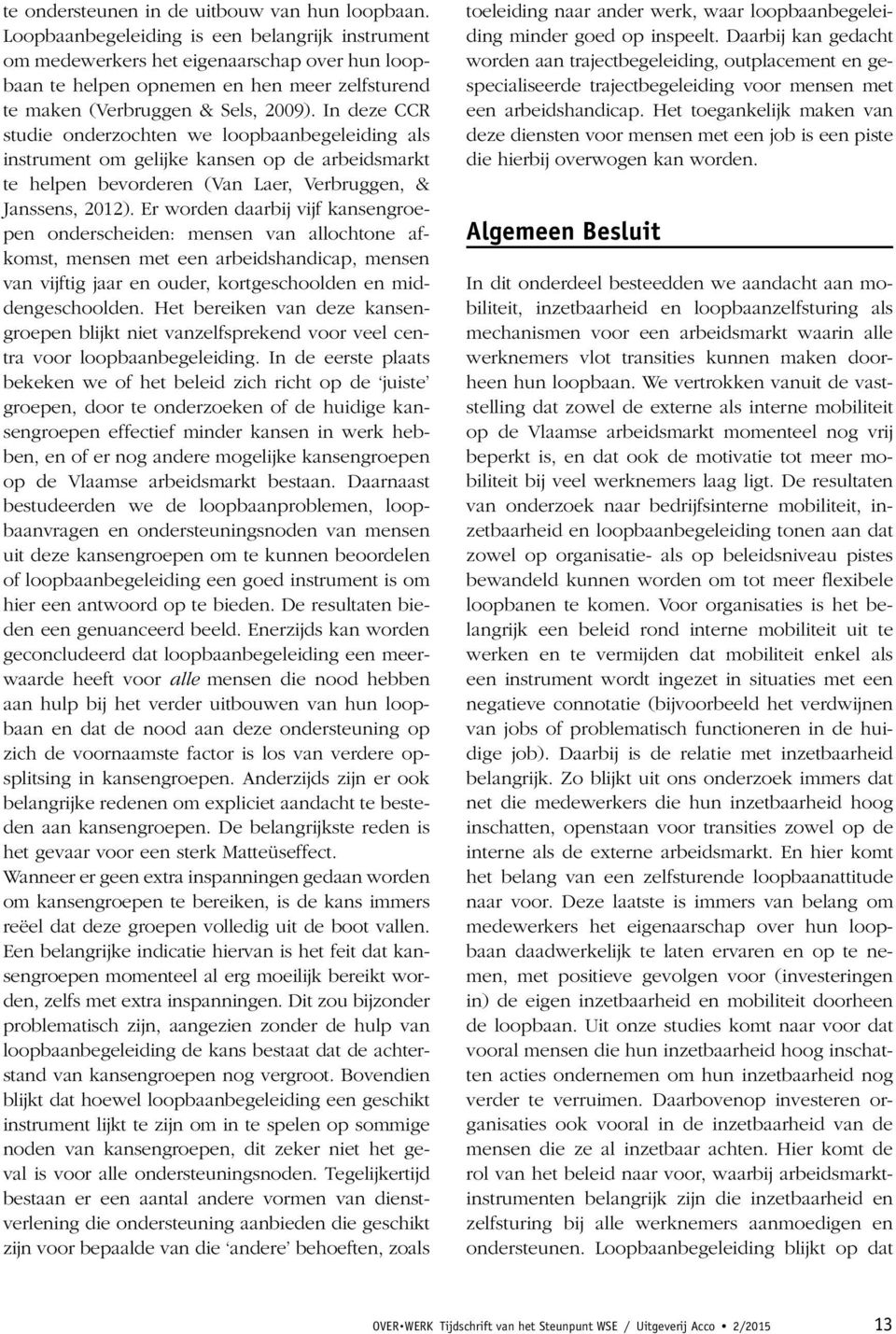 In deze CCR studie onderzochten we loopbaanbegeleiding als instrument om gelijke kansen op de arbeidsmarkt te helpen bevorderen (Van Laer, Verbruggen, & Janssens, 2012).