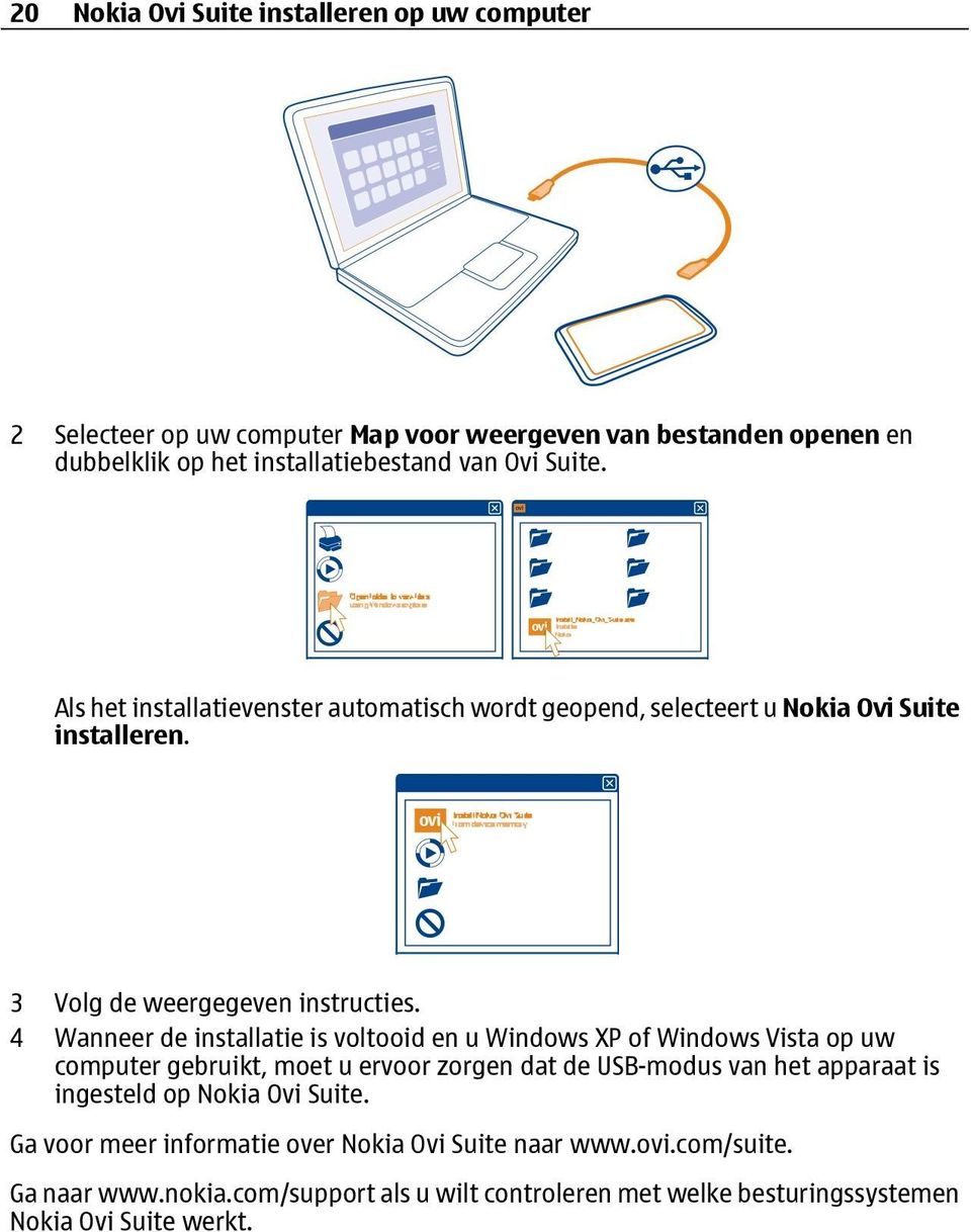 4 Wanneer de installatie is voltooid en u Windows XP of Windows Vista op uw computer gebruikt, moet u ervoor zorgen dat de USB-modus van het apparaat is ingesteld