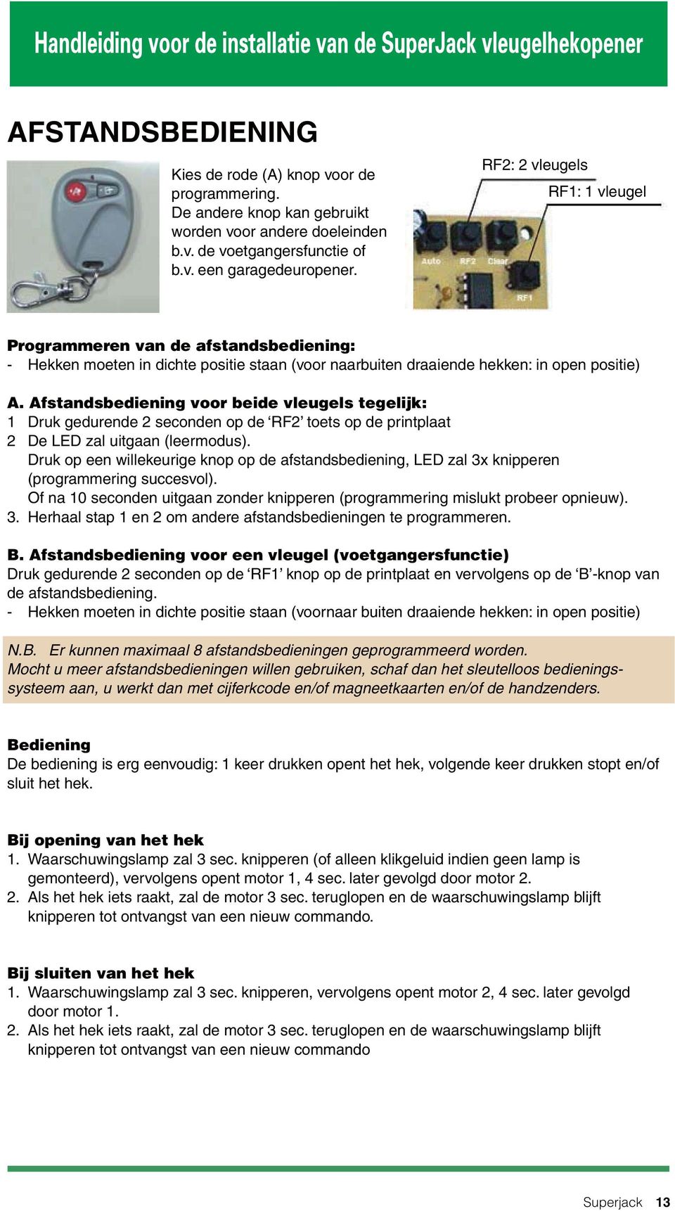 Mocht u meer afstandsbedieningen willen gebruiken, schaf dan het sleutelloos bedieningssysteem aan, u werkt dan met cijferkcode en/of