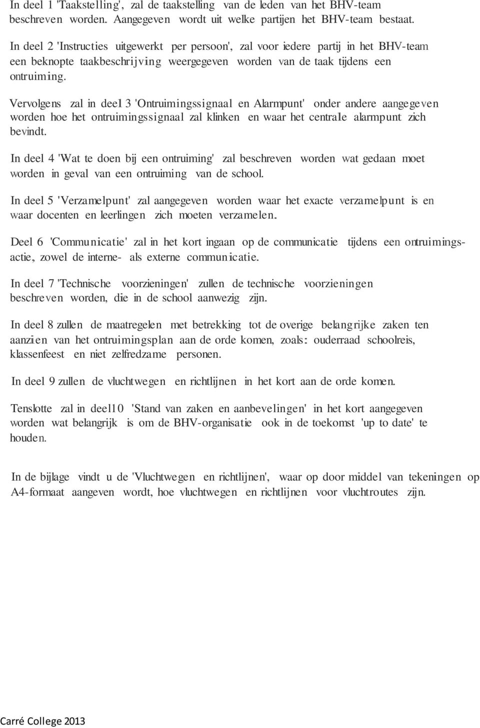 Vervolgens zal in deel 3 'Ontruimingssignaal en Alarmpunt' onder andere aangegeven worden hoe het ontruimingssignaal zal klinken en waar het centrale alarmpunt zich bevindt.