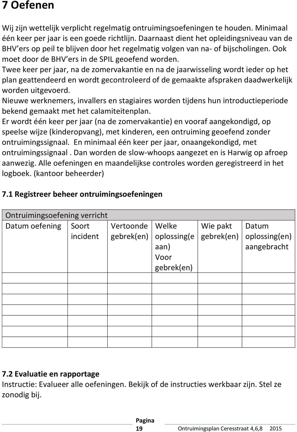 Twee keer per jaar, na de zomervakantie en na de jaarwisseling wordt ieder op het plan geattendeerd en wordt gecontroleerd of de gemaakte afspraken daadwerkelijk worden uitgevoerd.