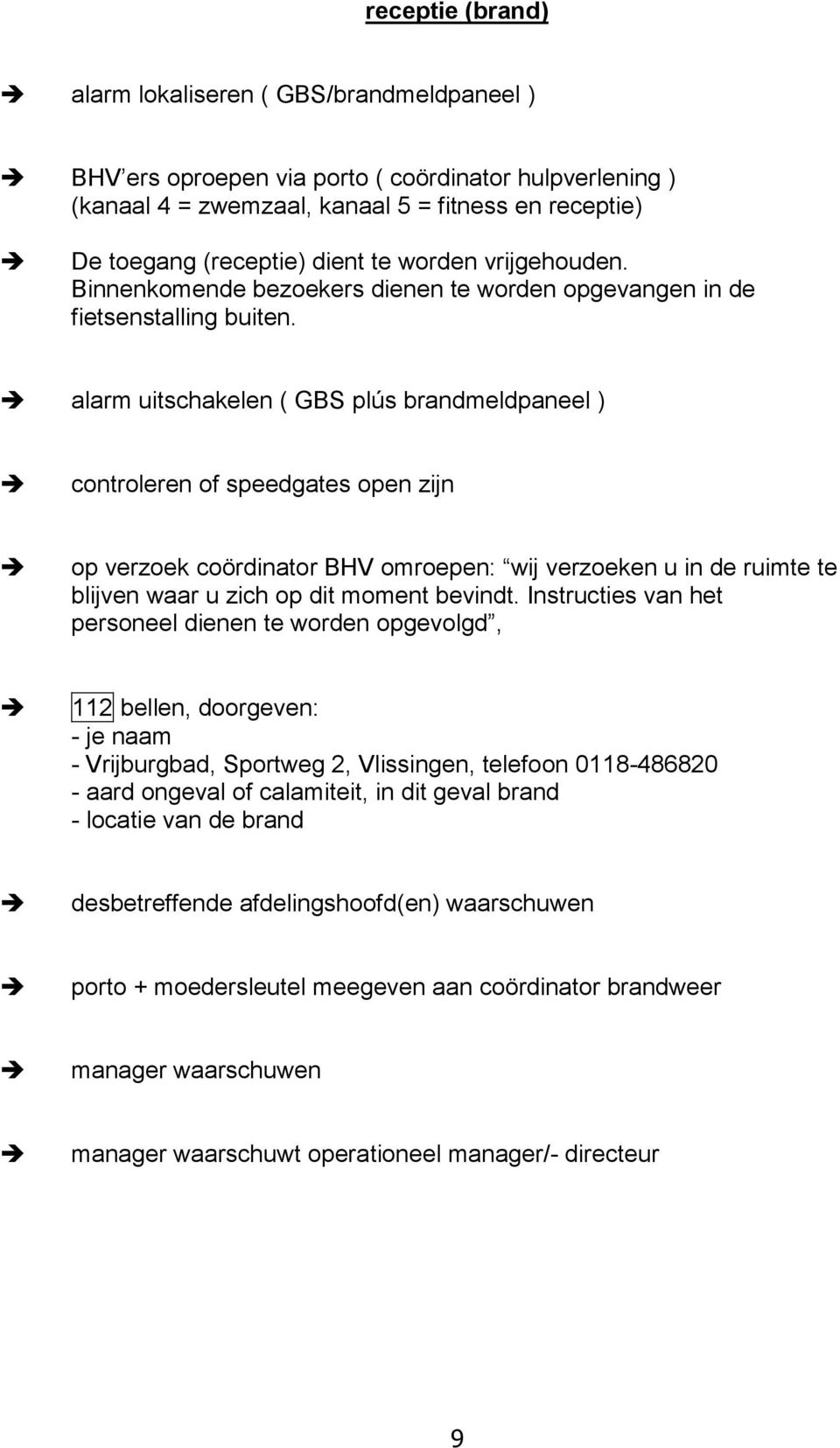 alarm uitschakelen ( GBS plús brandmeldpaneel ) controleren of speedgates open zijn op verzoek coördinator BHV omroepen: wij verzoeken u in de ruimte te blijven waar u zich op dit moment bevindt.